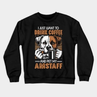 I Just Want To Drink Coffee And Pet My Amstaff Dog Owner Coffee lover Crewneck Sweatshirt